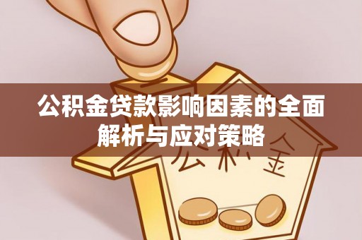 房产公积金贷款影响因素的全面解析与应对策略