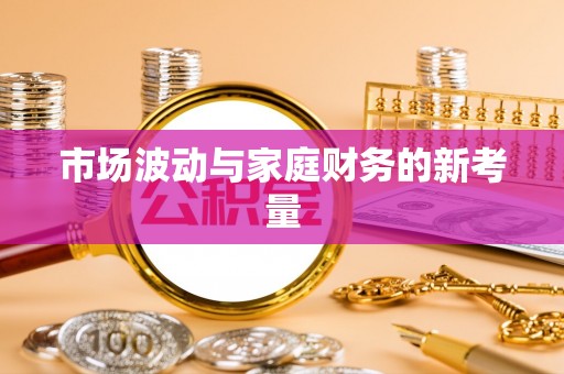 房产市场波动与家庭财务的新考量