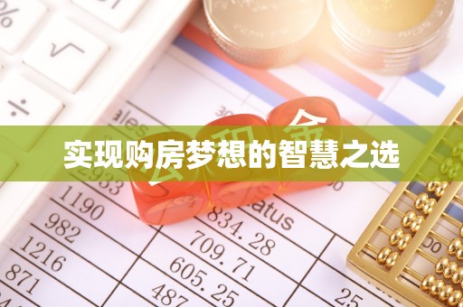 房产实现购房梦想的智慧之选