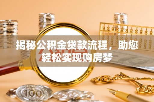 房产揭秘公积金贷款流程，助您轻松实现购房梦