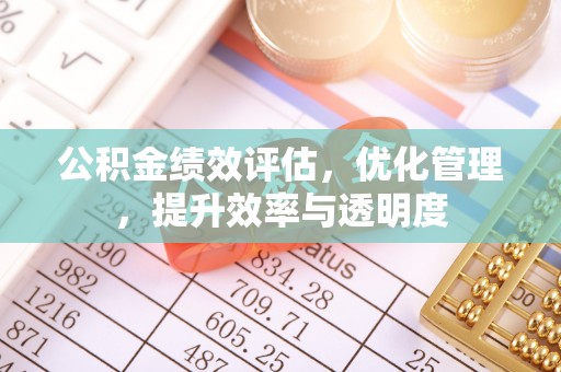 房产公积金绩效评估，优化管理，提升效率与透明度