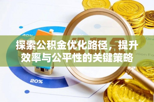 房产探索公积金优化路径，提升效率与公平性的关键策略